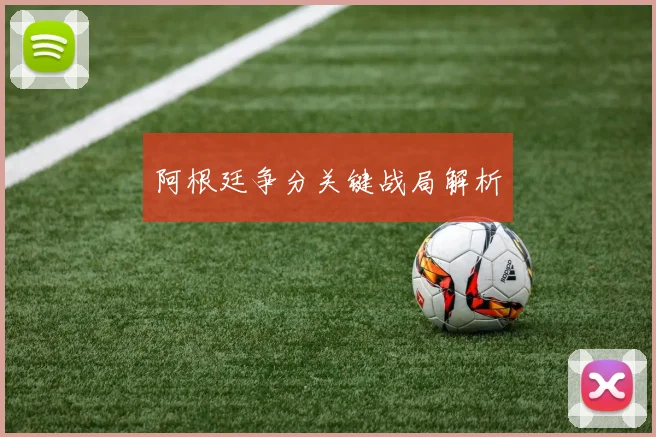 阿根廷争分关键战局解析