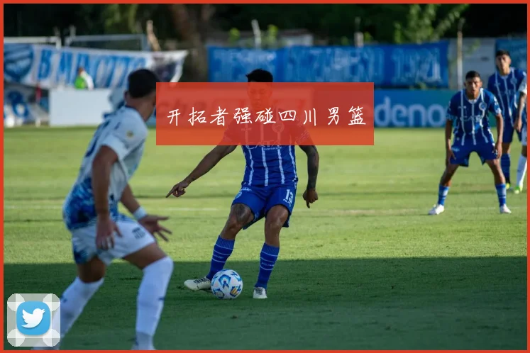 开拓者强碰四川男篮
