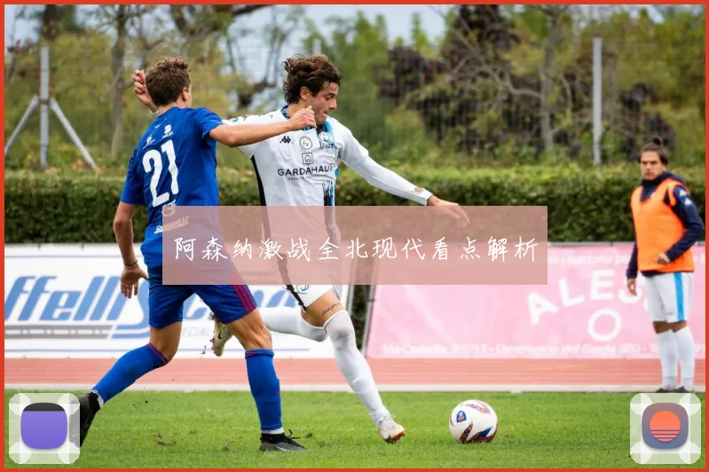 阿森纳激战全北现代看点解析
