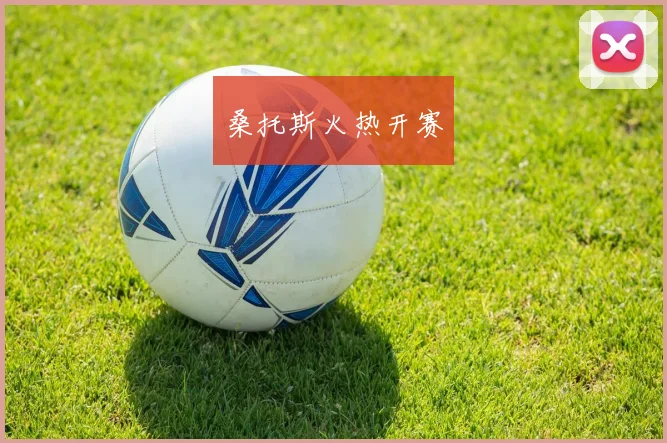桑托斯火热开赛