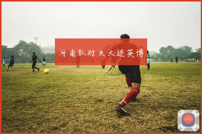 河南队对决大连英博