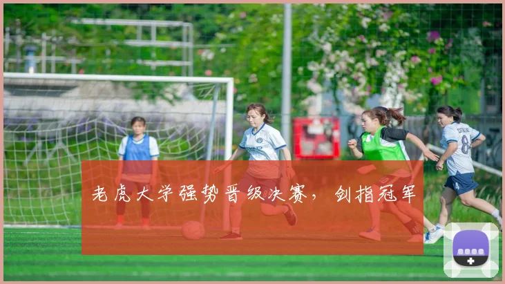老虎大学强势晋级决赛，剑指冠军