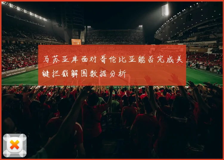 马苏亚库面对哥伦比亚能否完成关键拦截解围数据分析