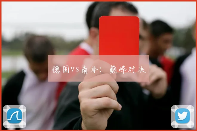 德国vs南非：巅峰对决