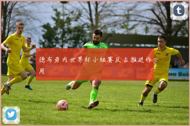 德布劳内世界杯小组赛反击推进作用