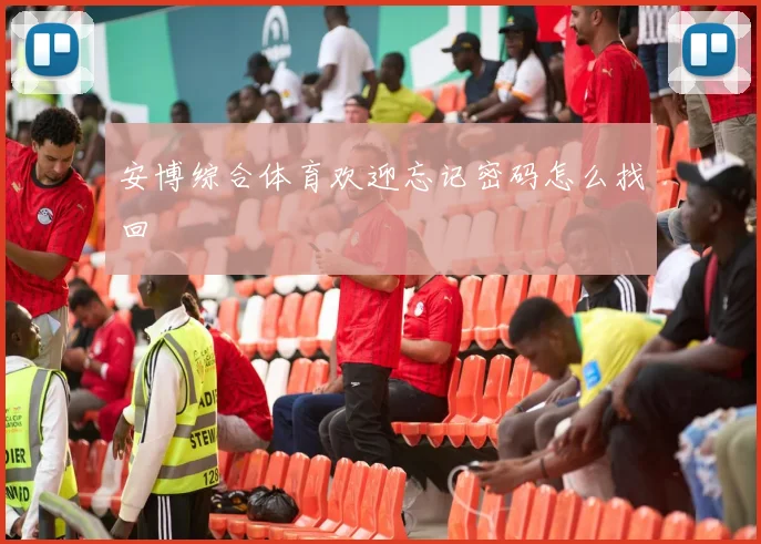 安博综合体育欢迎忘记密码怎么找回