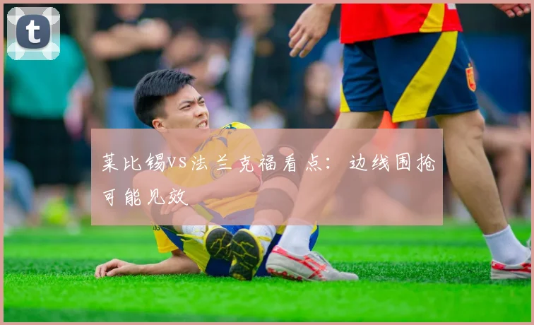 莱比锡vs法兰克福看点：边线围抢可能见效