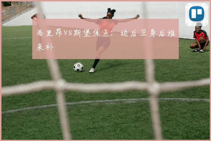 洛里昂vs斯堡焦点：边后卫身后谁来补