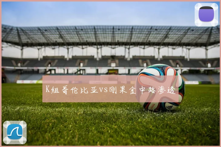K组哥伦比亚vs刚果金中路渗透