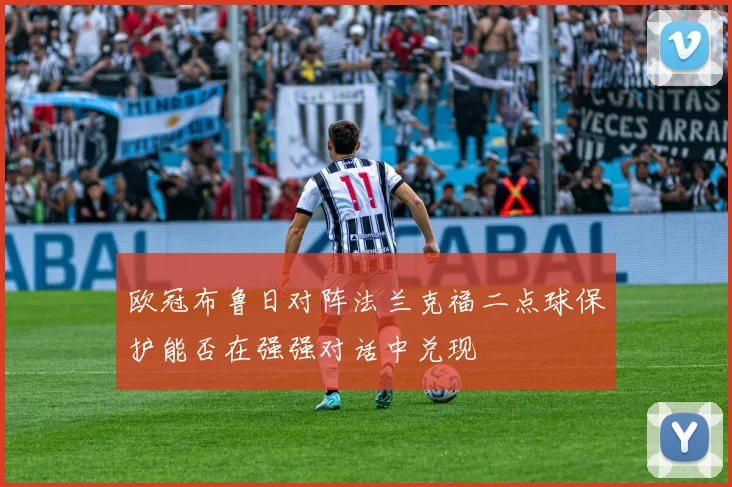 欧冠布鲁日对阵法兰克福二点球保护能否在强强对话中兑现